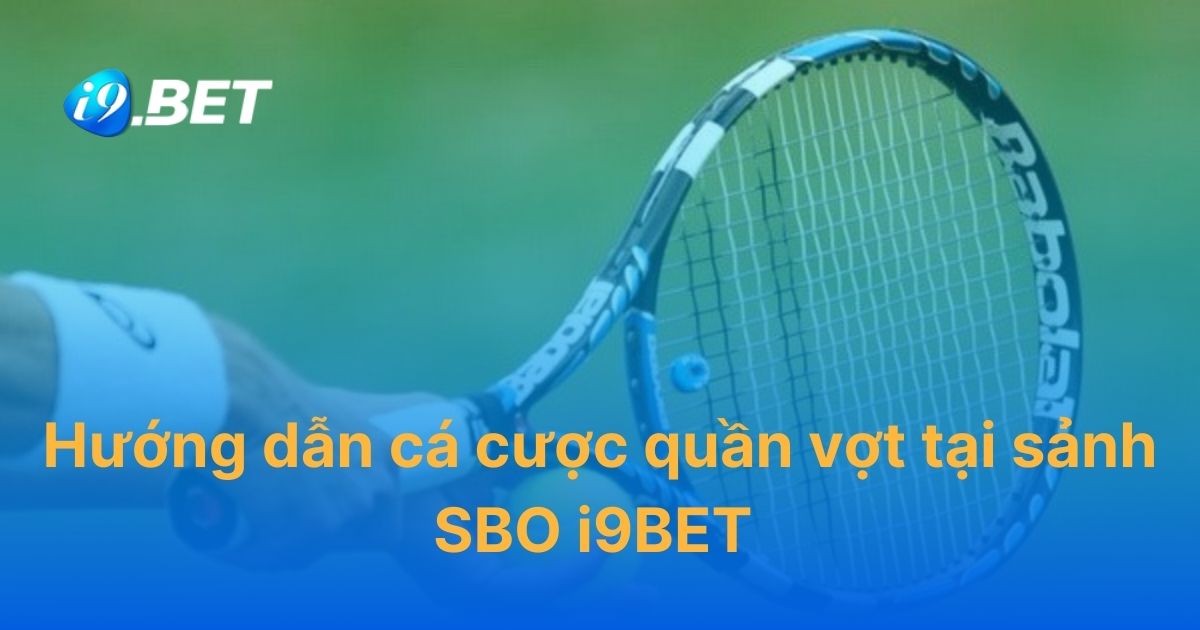 Hướng dẫn cá cược quần vợt tại sảnh SBO i9BET mới nhất