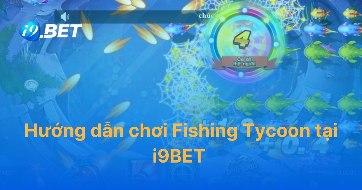 Hướng dẫn chơi Fishing Tycoon tại i9BET mới nhất