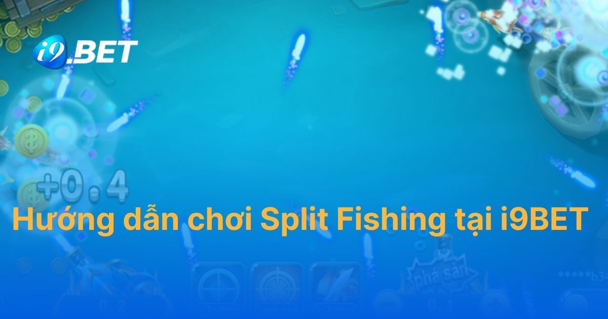 Hướng dẫn chơi Split Fishing tại i9BET chi tiết