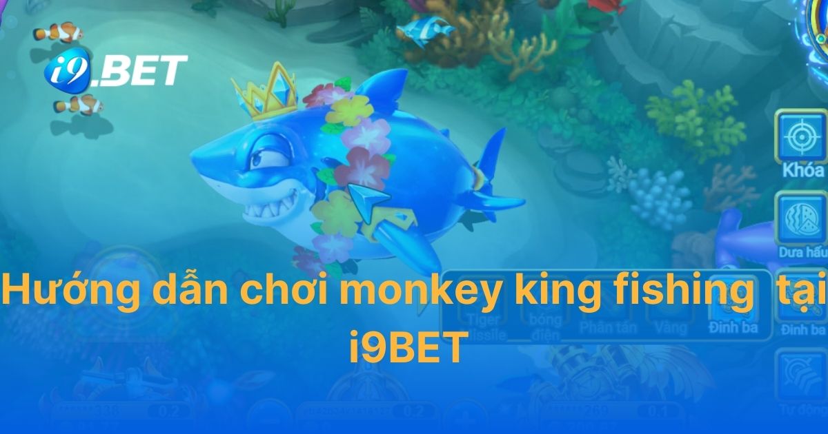 Hướng dẫn chơi Monkey King Fishing tại i9BET cho tân thủ