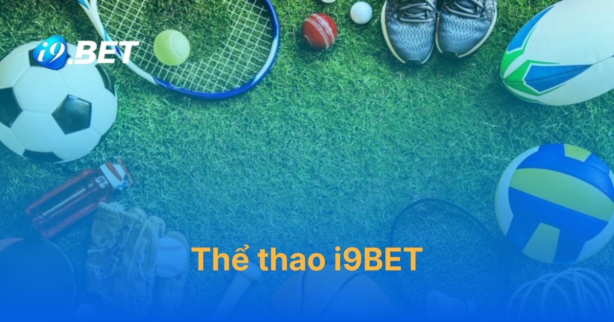 Thể thao i9BET – danh mục cá cược hot nhất hiện nay
